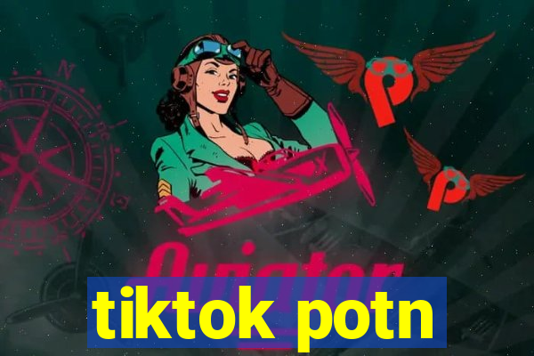 tiktok potn